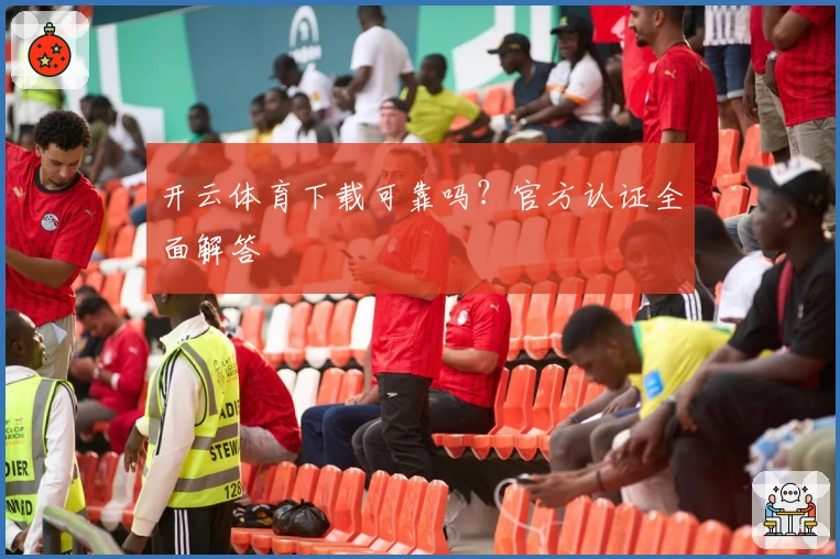 开云体育下载可靠吗？官方认证全面解答