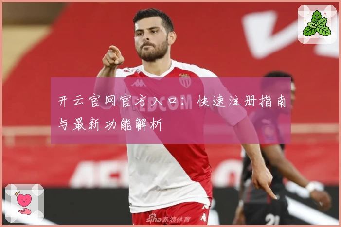 开云官网官方入口：快速注册指南与最新功能解析