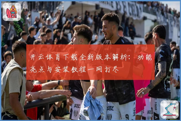 开云体育下载全新版本解析：功能亮点与安装教程一网打尽