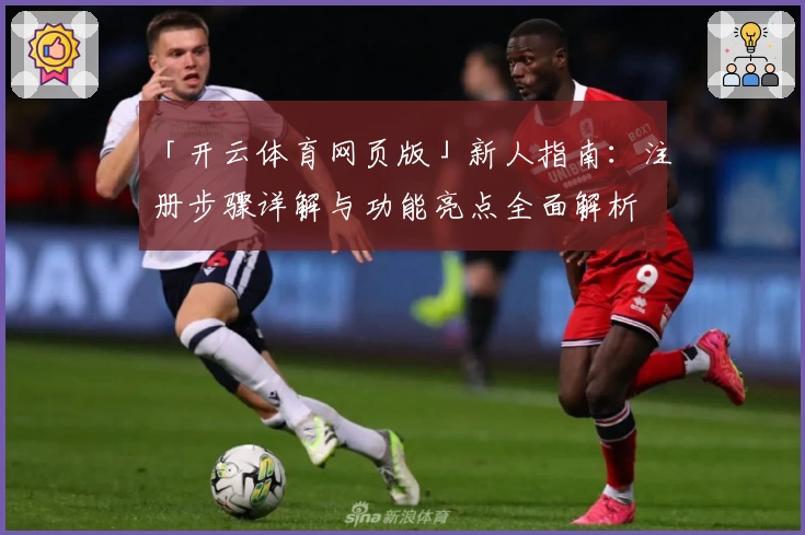 「开云体育网页版」新人指南：注册步骤详解与功能亮点全面解析