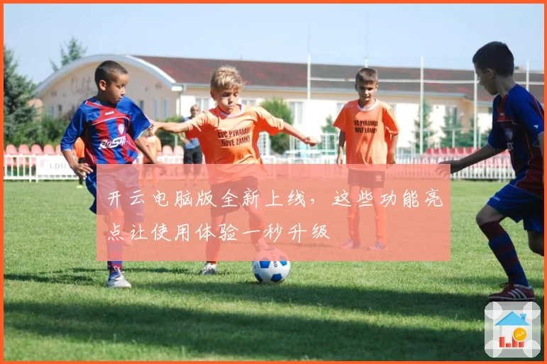 开云电脑版全新上线，这些功能亮点让使用体验一秒升级