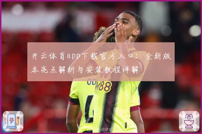 开云体育app下载官方入口：全新版本亮点解析与安装教程详解
