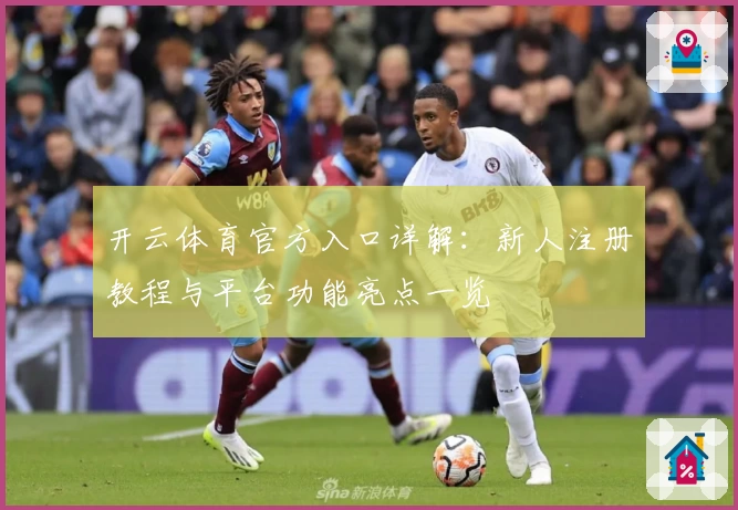 开云体育官方入口详解：新人注册教程与平台功能亮点一览