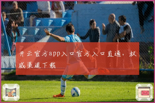 开云官方app入口官方入口直通，权威渠道下载